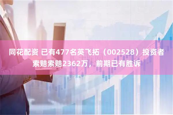 同花配资 已有477名英飞拓（002528）投资者索赔索赔2362万，前期已有胜诉